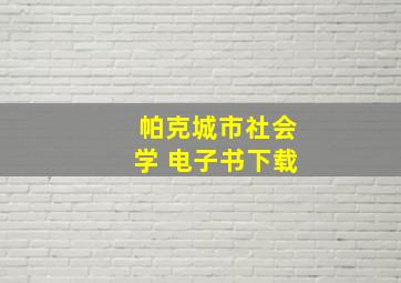 帕克城市社会学 电子书下载